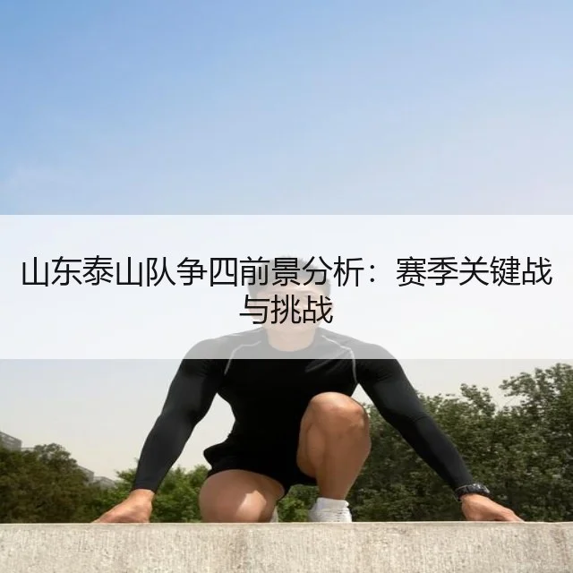 山东泰山队争四前景分析:赛季关键战与挑战